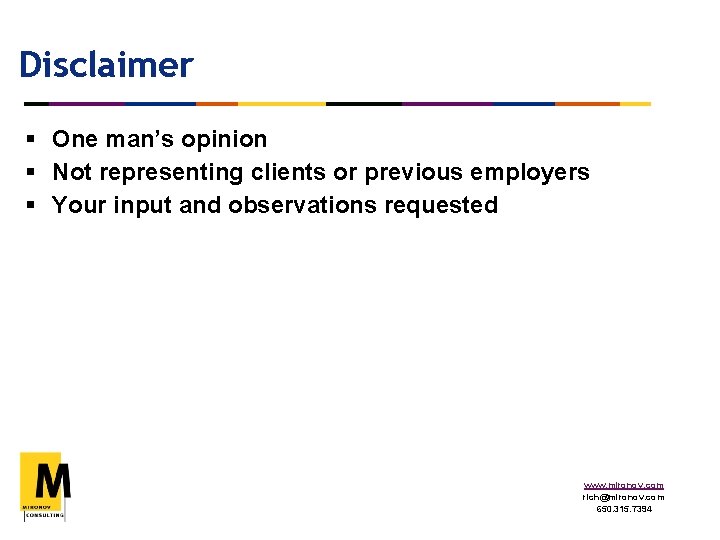 Disclaimer § One man’s opinion § Not representing clients or previous employers § Your