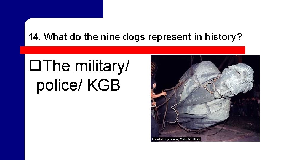 14. What do the nine dogs represent in history? q The military/ police/ KGB 14. What do the nine dogs represent in history? q The military/ police/ KGB