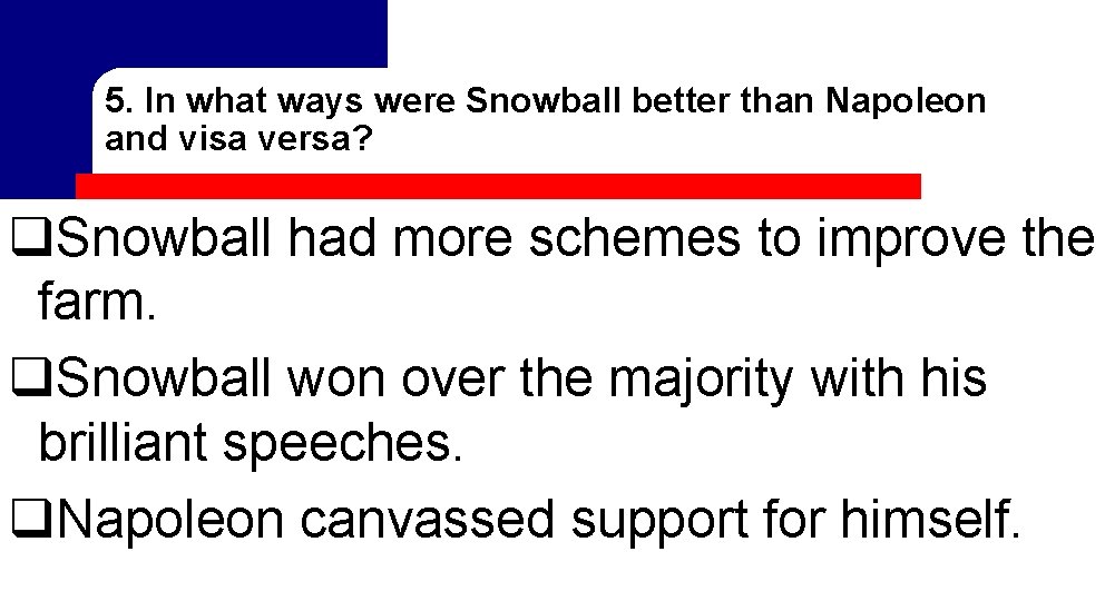 5. In what ways were Snowball better than Napoleon and visa versa? q. Snowball 5. In what ways were Snowball better than Napoleon and visa versa? q. Snowball