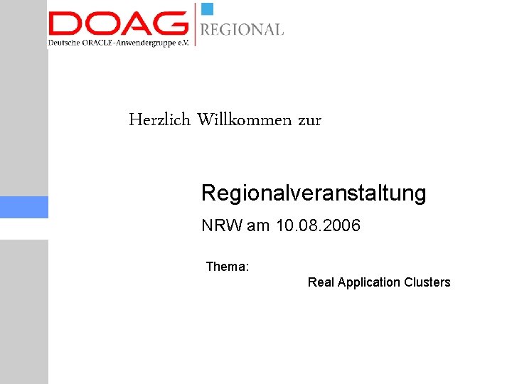 Herzlich Willkommen zur Regionalveranstaltung NRW am 10. 08. 2006 Thema: Real Application Clusters 
