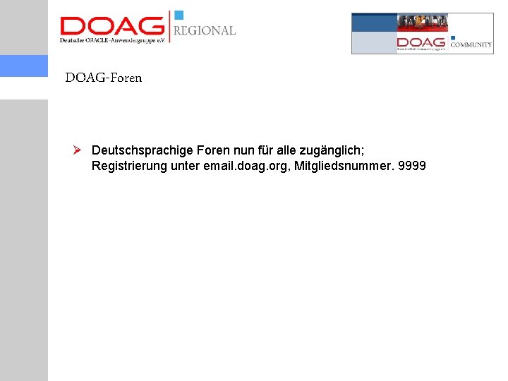 DOAG-Foren Ø Deutschsprachige Foren nun für alle zugänglich; Registrierung unter email. doag. org, Mitgliedsnummer.