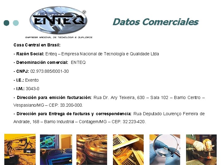 Datos Comerciales Casa Central en Brasil: - Razón Social: Enteq – Empresa Nacional de