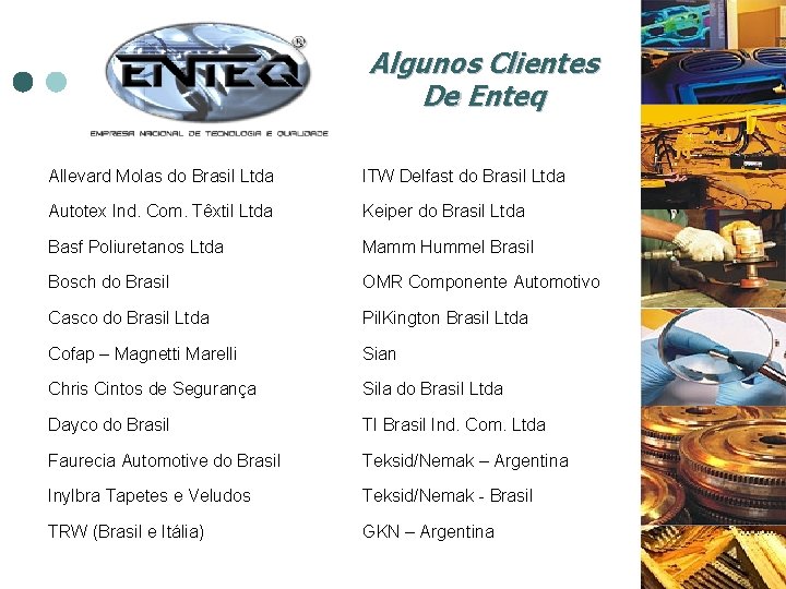Algunos Clientes De Enteq Allevard Molas do Brasil Ltda ITW Delfast do Brasil Ltda