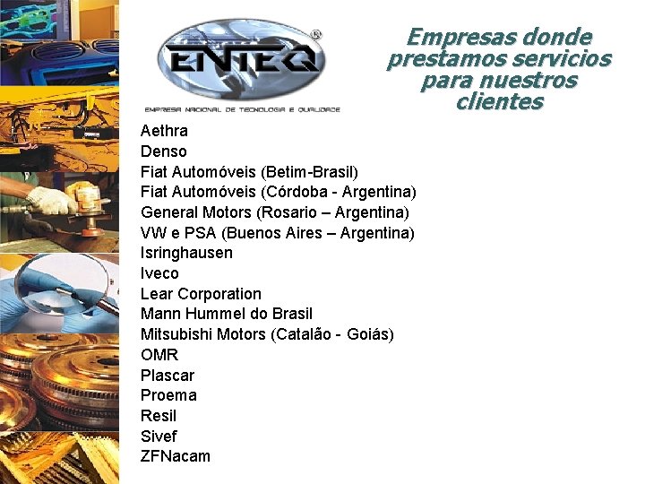 Empresas donde prestamos servicios para nuestros clientes Aethra Denso Fiat Automóveis (Betim-Brasil) Fiat Automóveis