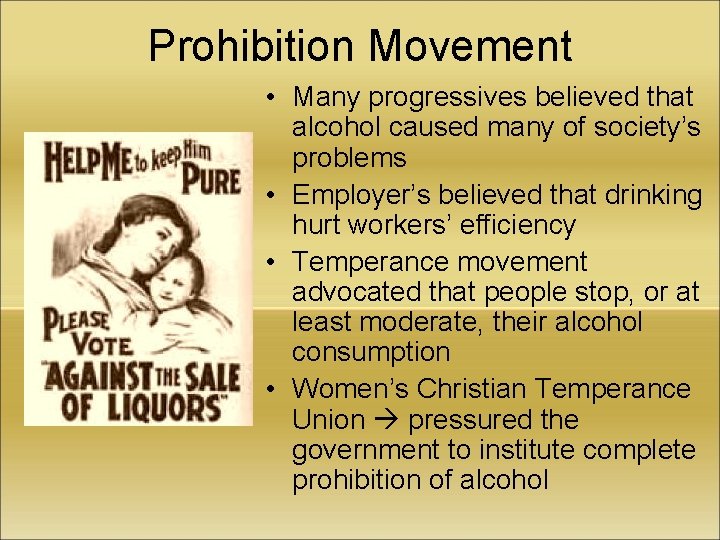 Prohibition Movement • Many progressives believed that alcohol caused many of society’s problems •