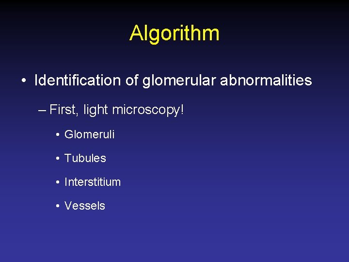 Algorithm • Identification of glomerular abnormalities – First, light microscopy! • Glomeruli • Tubules