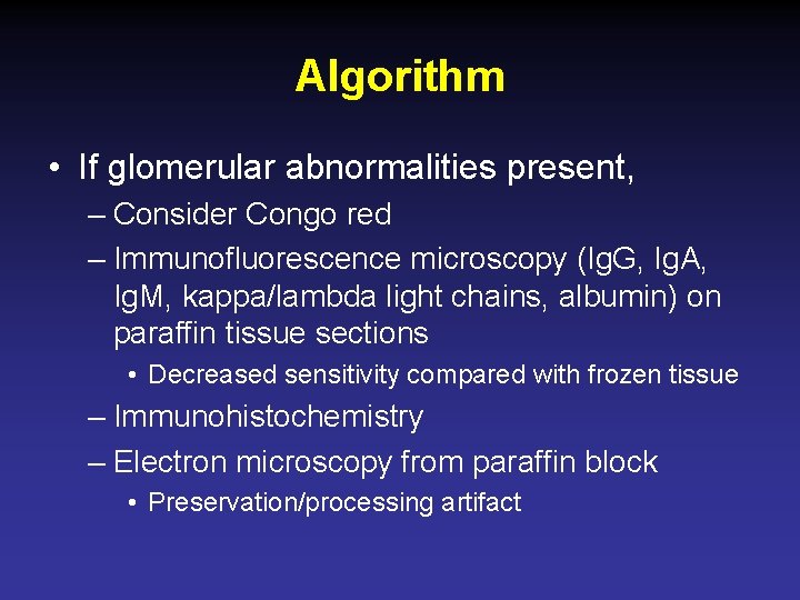 Algorithm • If glomerular abnormalities present, – Consider Congo red – Immunofluorescence microscopy (Ig.