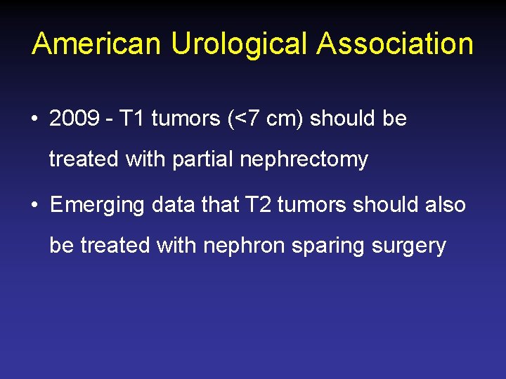 American Urological Association • 2009 - T 1 tumors (<7 cm) should be treated