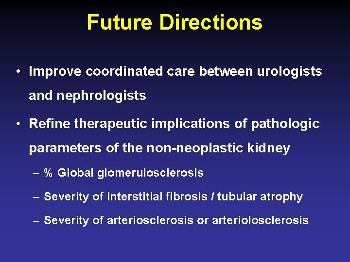 Future Directions • Improve coordinated care between urologists and nephrologists • Refine therapeutic implications