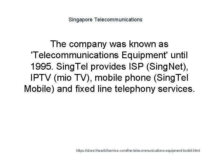 Singapore Telecommunications The company was known as 'Telecommunications Equipment' until 1995. Sing. Tel provides