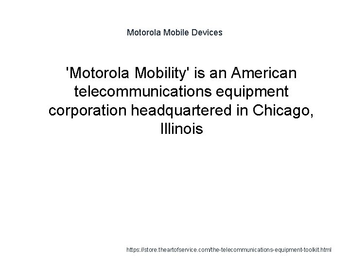 Motorola Mobile Devices 'Motorola Mobility' is an American telecommunications equipment corporation headquartered in Chicago,