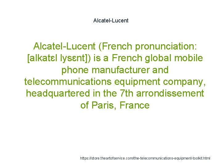 Alcatel-Lucent (French pronunciation: [alkatɛl lysɛnt]) is a French global mobile phone manufacturer and telecommunications