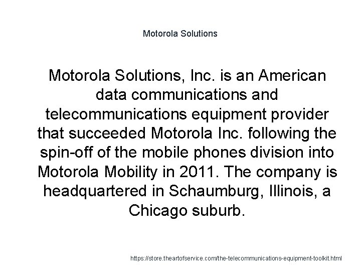 Motorola Solutions, Inc. is an American data communications and telecommunications equipment provider that succeeded