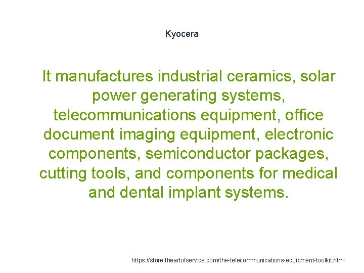 Kyocera 1 It manufactures industrial ceramics, solar power generating systems, telecommunications equipment, office document