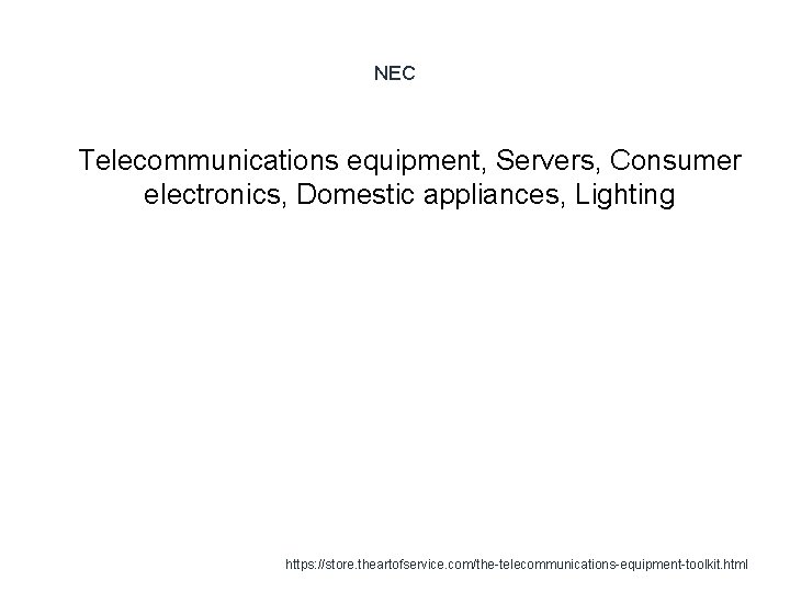NEC 1 Telecommunications equipment, Servers, Consumer electronics, Domestic appliances, Lighting https: //store. theartofservice. com/the-telecommunications-equipment-toolkit.