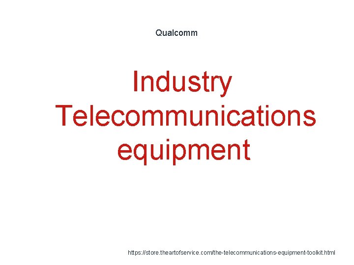 Qualcomm Industry Telecommunications equipment 1 https: //store. theartofservice. com/the-telecommunications-equipment-toolkit. html 