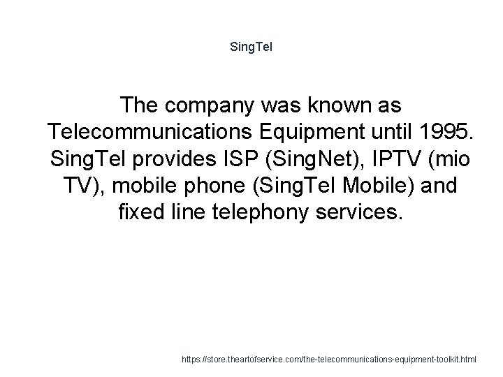 Sing. Tel The company was known as Telecommunications Equipment until 1995. Sing. Tel provides