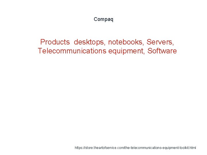 Compaq 1 Products desktops, notebooks, Servers, Telecommunications equipment, Software https: //store. theartofservice. com/the-telecommunications-equipment-toolkit. html