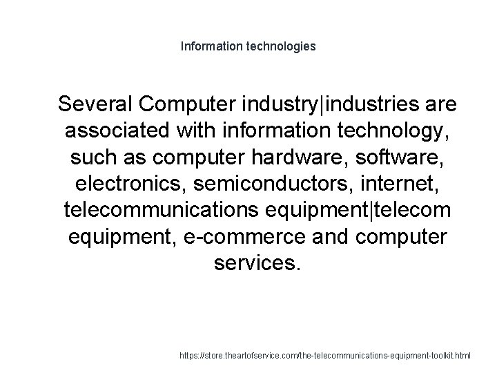 Information technologies 1 Several Computer industry|industries are associated with information technology, such as computer