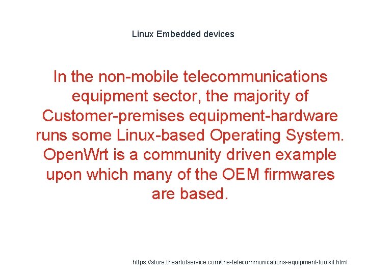 Linux Embedded devices In the non-mobile telecommunications equipment sector, the majority of Customer-premises equipment-hardware