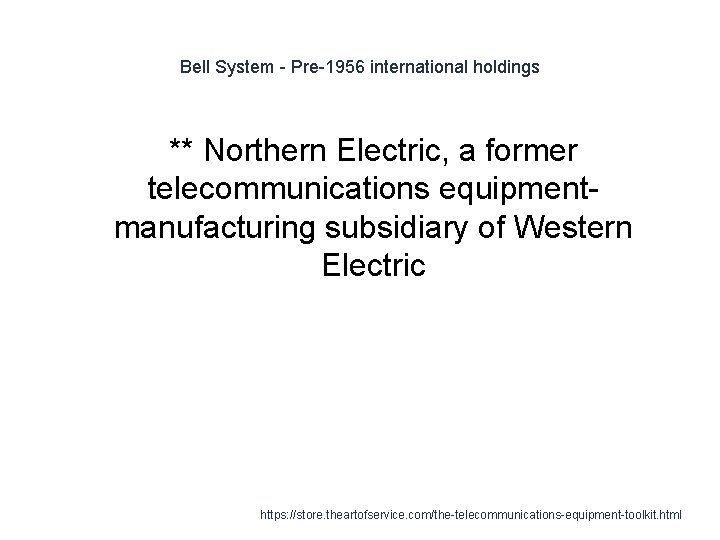 Bell System - Pre-1956 international holdings ** Northern Electric, a former telecommunications equipmentmanufacturing subsidiary