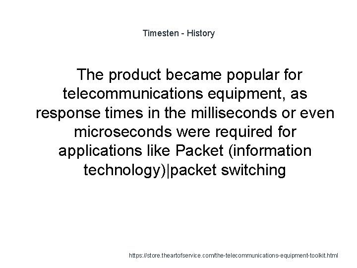 Timesten - History The product became popular for telecommunications equipment, as response times in