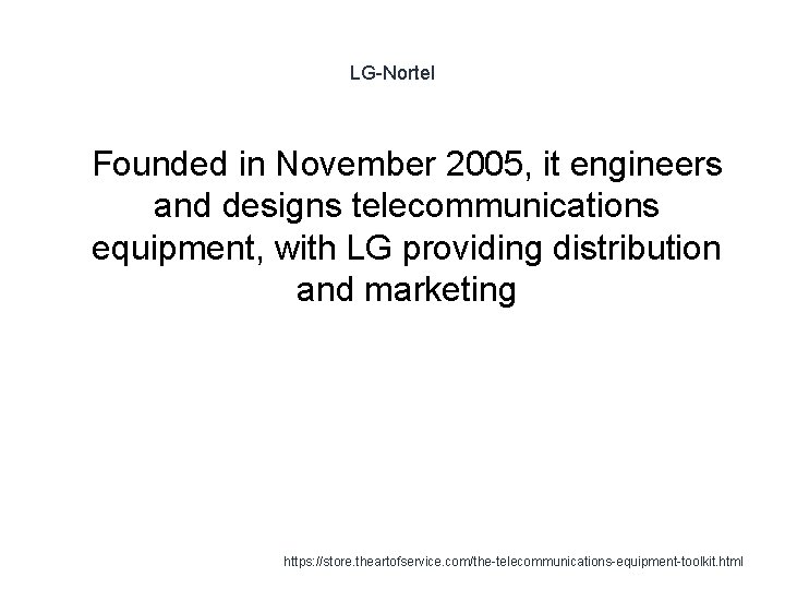 LG-Nortel 1 Founded in November 2005, it engineers and designs telecommunications equipment, with LG