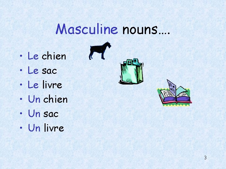 Masculine nouns…. • • • Le chien Le sac Le livre Un chien Un