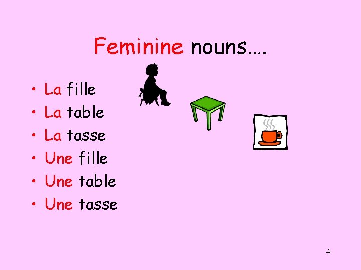 Feminine nouns…. • • • La fille La table La tasse Une fille Une