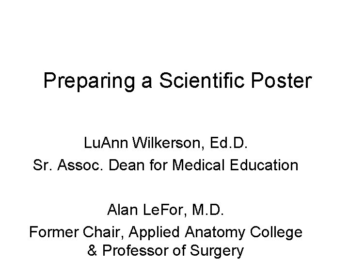 Preparing a Scientific Poster Lu. Ann Wilkerson, Ed. D. Sr. Assoc. Dean for Medical