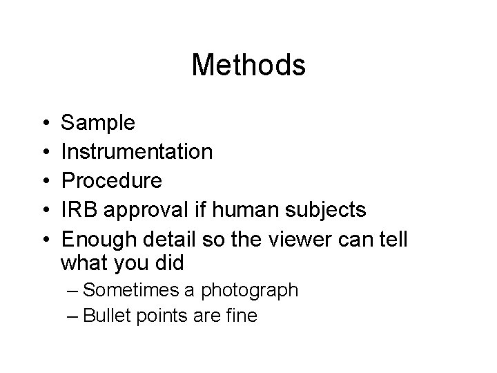 Methods • • • Sample Instrumentation Procedure IRB approval if human subjects Enough detail