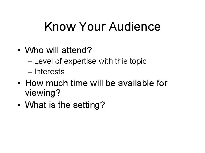 Know Your Audience • Who will attend? – Level of expertise with this topic