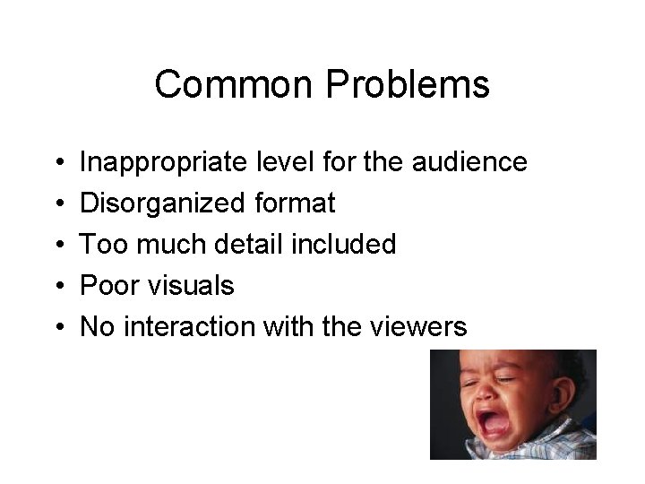 Common Problems • • • Inappropriate level for the audience Disorganized format Too much