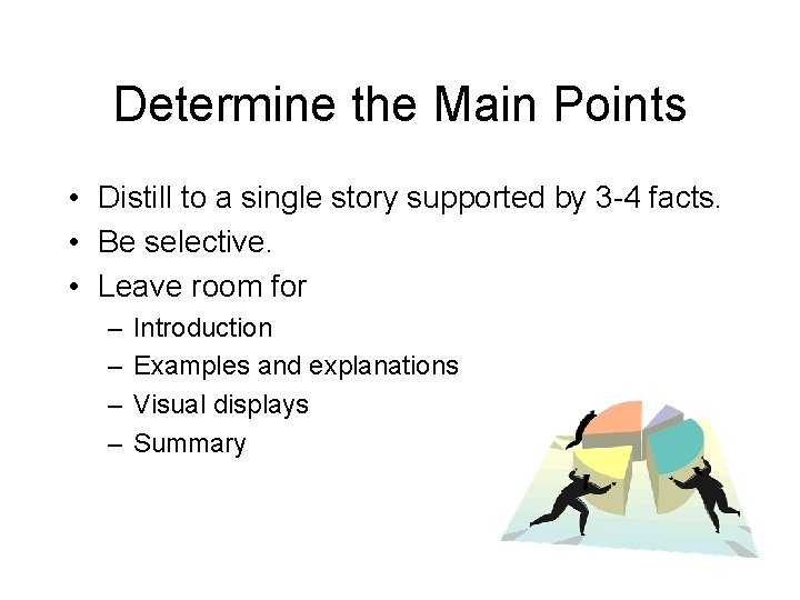 Determine the Main Points • Distill to a single story supported by 3 -4