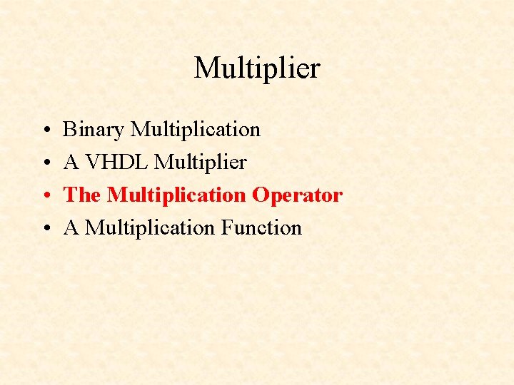 Multiplier • • Binary Multiplication A VHDL Multiplier The Multiplication Operator A Multiplication Function