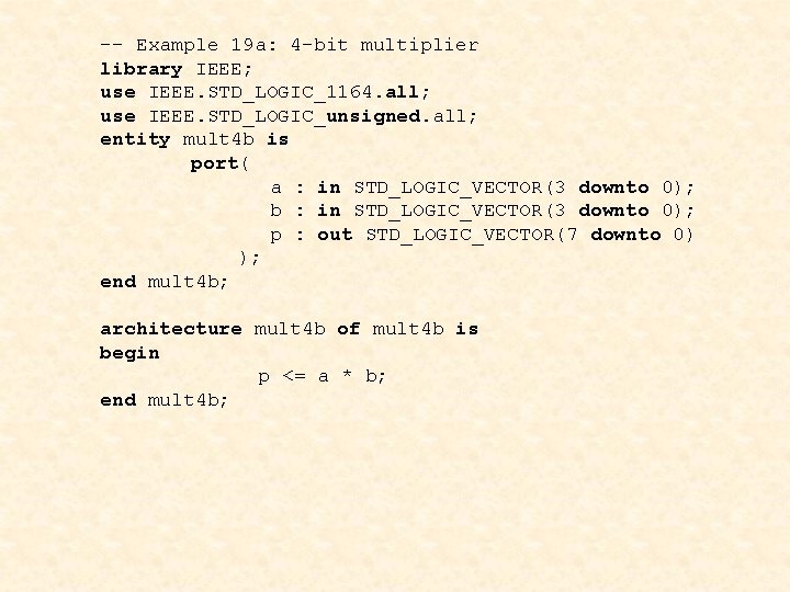 -- Example 19 a: 4 -bit multiplier library IEEE; use IEEE. STD_LOGIC_1164. all; use