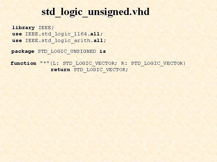 std_logic_unsigned. vhd library IEEE; use IEEE. std_logic_1164. all; use IEEE. std_logic_arith. all; package STD_LOGIC_UNSIGNED