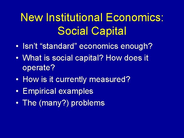New Institutional Economics: Social Capital • Isn’t “standard” economics enough? • What is social New Institutional Economics: Social Capital • Isn’t “standard” economics enough? • What is social