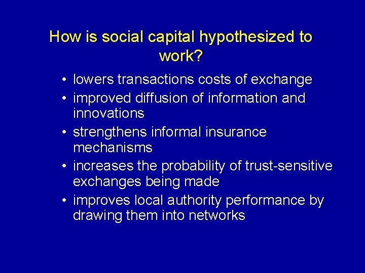 How is social capital hypothesized to work? • lowers transactions costs of exchange • How is social capital hypothesized to work? • lowers transactions costs of exchange •