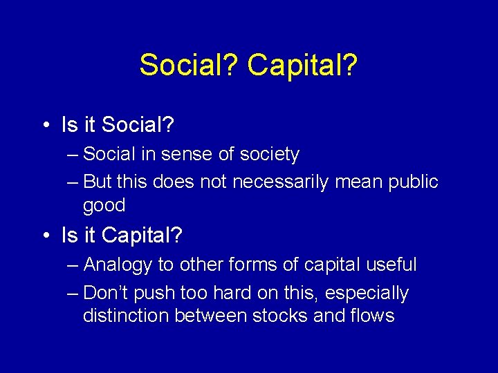 Social? Capital? • Is it Social? – Social in sense of society – But Social? Capital? • Is it Social? – Social in sense of society – But