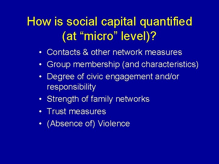 How is social capital quantified (at “micro” level)? • Contacts & other network measures How is social capital quantified (at “micro” level)? • Contacts & other network measures