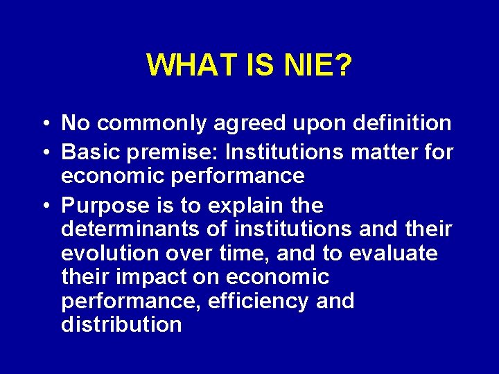 WHAT IS NIE? • No commonly agreed upon definition • Basic premise: Institutions matter WHAT IS NIE? • No commonly agreed upon definition • Basic premise: Institutions matter