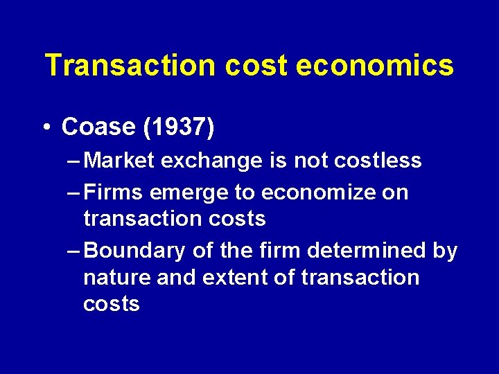 Transaction cost economics • Coase (1937) – Market exchange is not costless – Firms Transaction cost economics • Coase (1937) – Market exchange is not costless – Firms
