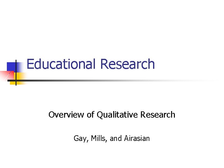 Educational Research Overview of Qualitative Research Gay, Mills, and Airasian 