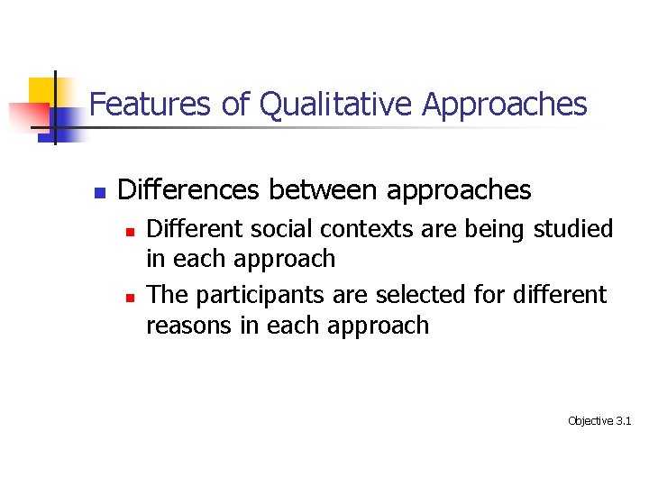 Features of Qualitative Approaches n Differences between approaches n n Different social contexts are