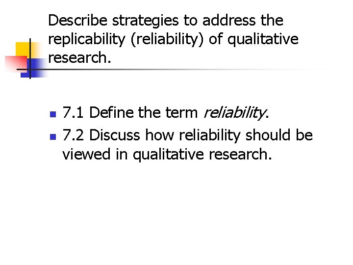 Describe strategies to address the replicability (reliability) of qualitative research. n n 7. 1