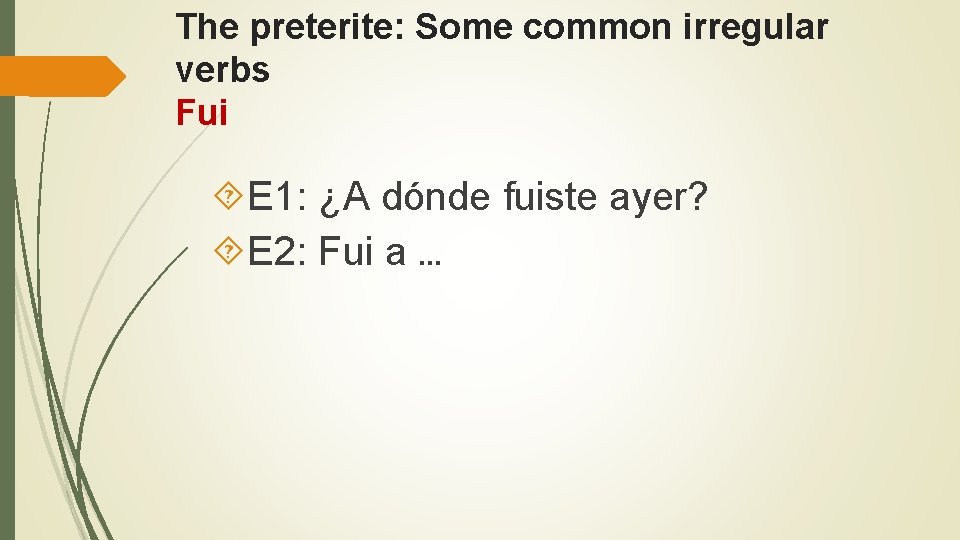 The preterite: Some common irregular verbs Fui E 1: ¿A dónde fuiste ayer? E