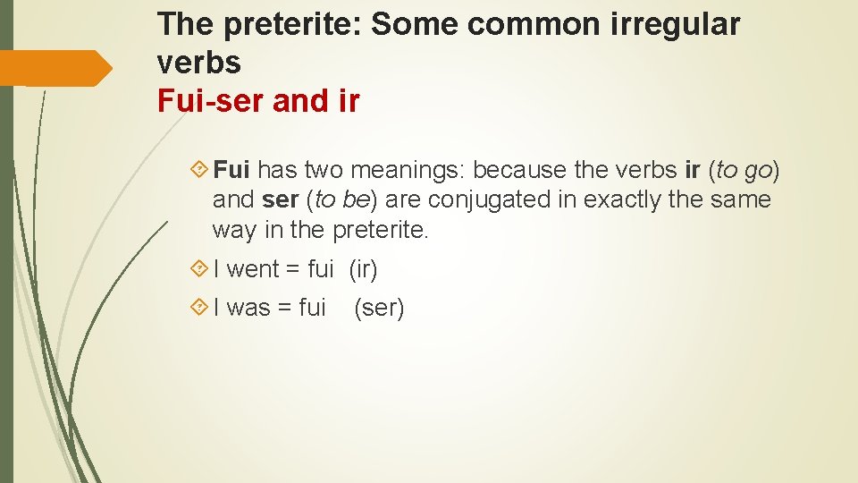 The preterite: Some common irregular verbs Fui ser and ir Fui has two meanings: