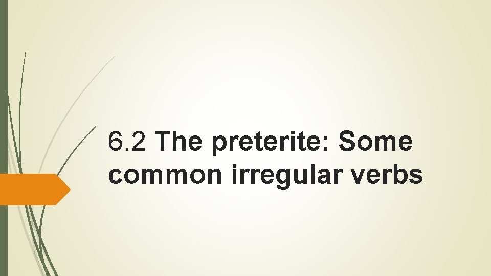6. 2 The preterite: Some common irregular verbs 