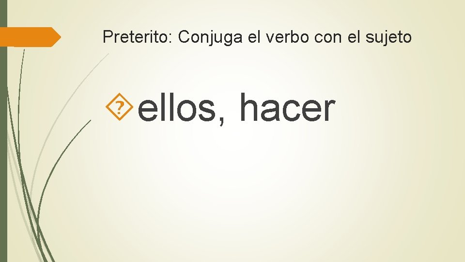 Preterito: Conjuga el verbo con el sujeto ellos, hacer 